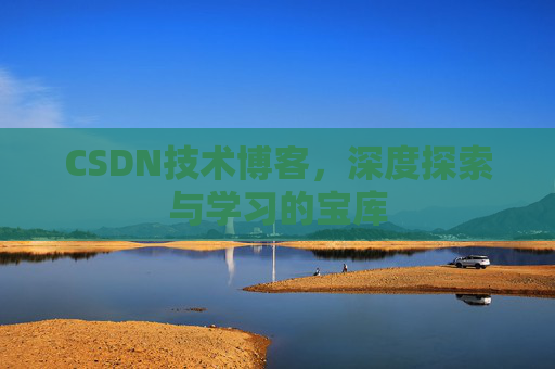 CSDN技术博客，深度探索与学习的宝库